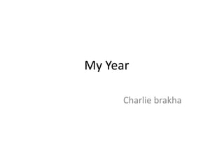 My Year

      Charlie brakha
 