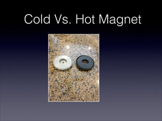 Cold Vs. Hot Magnet
 