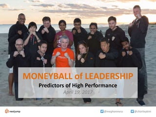 @charlieykim@meghanmess
MONEYBALL of LEADERSHIP
Predictors of High Performance
April 19, 2017
 