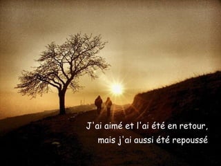 J'ai aimé et l'ai été en retour, mais j'ai aussi été repoussé 