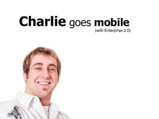 Charlie  goes  mobile (with Enterprise 2.0) 