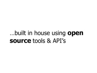… built in house using  open source  tools & API’s 
