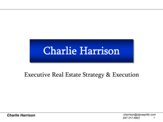 Charlie Harrison

         Executive Real Estate Strategy & Execution




                                             charrison@stjosephllc.com
Charlie Harrison
                                             847.317.4963            1
 