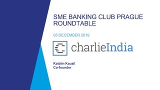 SME BANKING CLUB PRAGUE
ROUNDTABLE
05 DECEMBER 2019
Katalin Kauzli
Co-founder
 