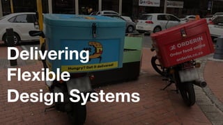 Delivering
Flexible  
Design Systems
 