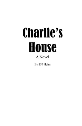 Charlie’s
HouseA Novel
By EN Heim
 