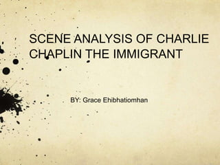 SCENE ANALYSIS OF CHARLIE
CHAPLIN THE IMMIGRANT
BY: Grace Ehibhatiomhan
 