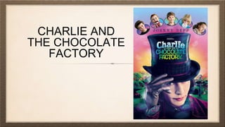 CHARLIE AND
THE CHOCOLATE
FACTORY
 