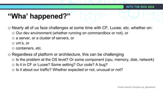Charlie Arehart (CArehart.org, @carehart)
“Wha’ happened?”
o Nearly all of us face challenges at some time with CF, Lucee,...