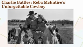 Charlie Battles: Reba McEntire’s
Unforgettable Cowboy
 