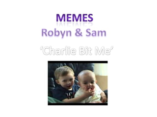 Memes Robyn & Sam ‘Charlie Bit Me’ 