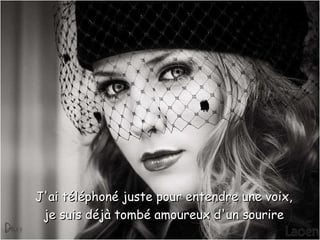 J'ai téléphoné juste pour entendre une voix, je suis déjà tombé amoureux d'un sourire 