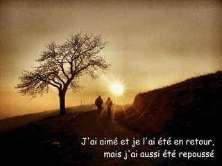 J'ai aimé et je l'ai été en retour, mais j'ai aussi été repoussé 