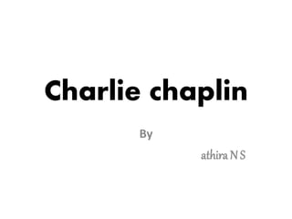 Charlie chaplin 
By 
athira N S 
 