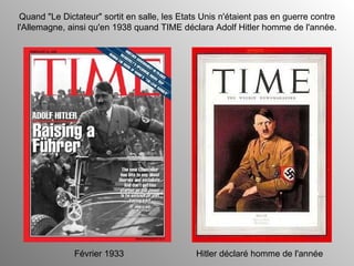 Quand "Le Dictateur" sortit en salle, les Etats Unis n'étaient pas en guerre contre l'Allemagne, ainsi qu'en 1938 quand TIME déclara Adolf Hitler homme de l'année. Février 1933 Hitler déclaré homme de l'année 