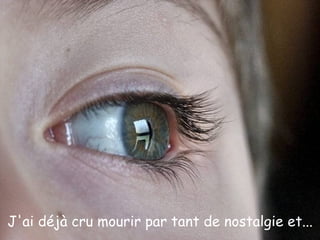 J'ai déjà cru mourir par tant de nostalgie et... 