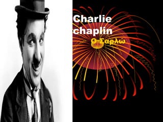 Charlie
chaplin
Ο Σαρλώ
 