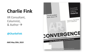 AWE May 29th, 2019
Charlie Fink
XR Consultant,
Columnist,
& Author à
@CharlieFink
 