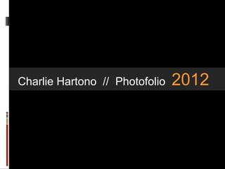 Charlie Hartono // Photofolio   2012
 