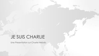 JE SUIS CHARLIE
Une Presentation sur Charlie Hebdo
 