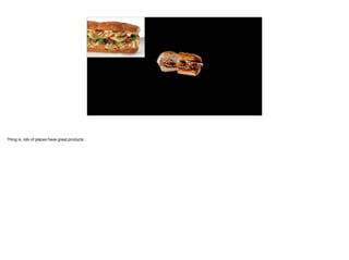 These are images I got off websites taken by the restaurants themselves.! !I 
just Googled “turkey sub.” 
 