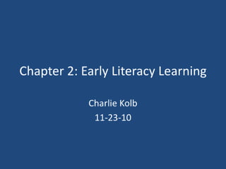 Charlie kolb chap.2 early literacy learning 