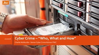Cyber Crime – “Who, What and How”
Charlie McMurdie – Senior Cyber CrimeAdvisor PWC
1/11/2016
 