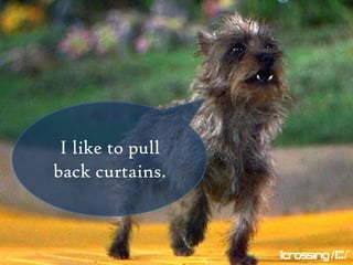 I like to pull
back curtains.
 