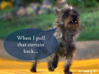 When I pull
that curtain
   back…
 