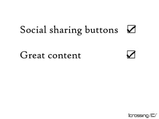 Social sharing buttons ☑

Great content        ☑
 
