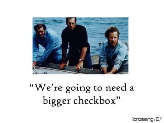 “We‟re going to need a
  bigger checkbox”
 
