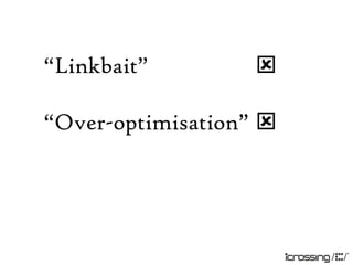 “Linkbait”         

“Over-optimisation” 
 