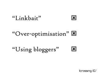 “Linkbait”         

“Over-optimisation” 

“Using bloggers”   
 