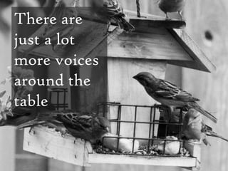 There are
just a lot
more voices
around the
table
 