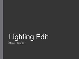 Lighting Edit
Model - Charlie
 