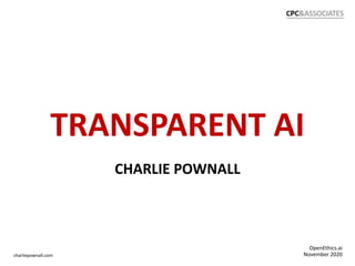 TRANSPARENT AI
OpenEthics.ai
November 2020charliepownall.com
CHARLIE POWNALL
 