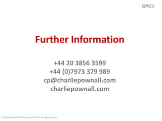23
Further Information
+44 20 3856 3599
+44 (0)7973 379 989
cp@charliepownall.com
charliepownall.com
© Charlie Pownall/CPC...