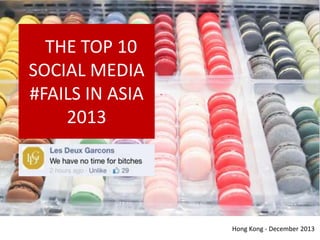 THE TOP 10
SOCIAL MEDIA
#FAILS IN ASIA
2013
HONG KONG | December 2013Charlie Pownall | CPC & Associates Ltd
CPC&
 
