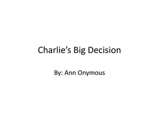 Charlie’s Big Decision

    By: Ann Onymous
 