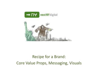 Recipe for a Brand:  Core Value Props, Messaging, Visuals 