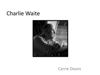 Charlie Waite
Carrie Deans
 