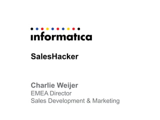 SalesHacker 
Charlie Weijer 
EMEA Director 
Sales Development & Marketing 
 
