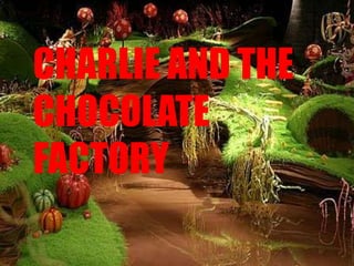 CHARLIE AND THE
CHOCOLATE
FACTORY
 