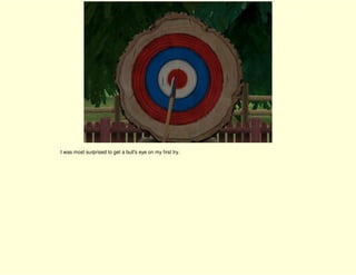 I was most surprised to get a bull's eye on my first try.
 