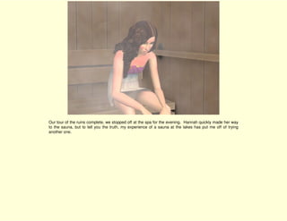 Our tour of the ruins complete, we stopped off at the spa for the evening. Hannah quickly made her way
to the sauna, but to tell you the truth, my experience of a sauna at the lakes has put me off of trying
another one.
 