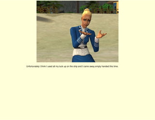 Unfortunately I think I used all my luck up on the ship and I came away empty handed this time.
 