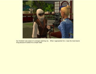 As I finished I was aware of a stranger watching me.   When I approached him, it was the most bizarre
thing because he asked me a simple riddle.
 