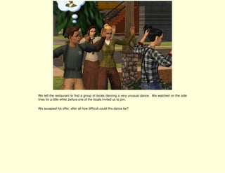 We left the restaurant to find a group of locals dancing a very unusual dance. We watched on the side
lines for a little while, before one of the locals invited us to join.

We accepted his offer, after all how difficult could this dance be?
 