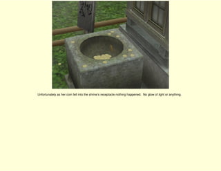 Unfortunately as her coin fell into the shrine's receptacle nothing happened. No glow of light or anything.
 