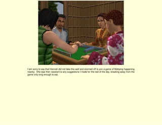 I am sorry to say that Hannah did not take this well and stormed off to join a game of Mahjong happening
nearby. She was then resistant to any suggestions I made for the rest of the day, breaking away from the
game only long enough to eat.
 